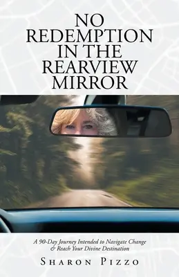 Pas de rédemption dans le rétroviseur : Un voyage de 90 jours pour naviguer dans le changement et atteindre votre destination divine - No Redemption in the Rearview Mirror: A 90-Day Journey Intended to Navigate Change & Reach Your Divine Destination