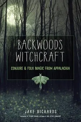 La sorcellerie de l'arrière-bois : Conjure et magie populaire des Appalaches - Backwoods Witchcraft: Conjure & Folk Magic from Appalachia