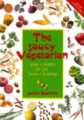 The Saucy Vegetarian : Sauces et vinaigrettes rapides et saines, sans cuisson - The Saucy Vegetarian: Quick and Healthy, No-Cook Sauces and Dressing