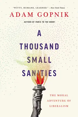 Mille petites sanités : L'aventure morale du libéralisme - A Thousand Small Sanities: The Moral Adventure of Liberalism