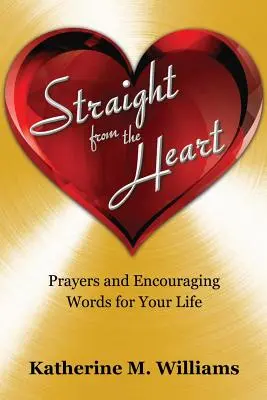 Tout droit sorti du cœur : Prières et mots d'encouragement pour votre vie - Straight from the Heart: Prayers and Encouraging Words for Your Life
