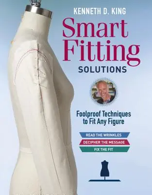 Kenneth D. King's Smart Fitting Solutions : Des techniques infaillibles pour s'adapter à toutes les silhouettes - Kenneth D. King's Smart Fitting Solutions: Foolproof Techniques to Fit Any Figure