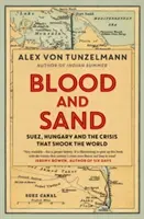 Sang et sable - Suez, la Hongrie et la crise qui a ébranlé le monde - Blood and Sand - Suez, Hungary and the Crisis That Shook the World