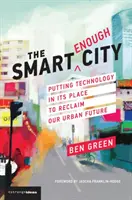 La ville assez intelligente : Remettre la technologie à sa place pour reconquérir notre avenir urbain - The Smart Enough City: Putting Technology in Its Place to Reclaim Our Urban Future