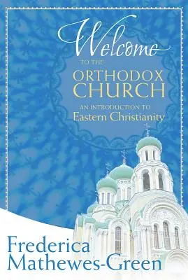 Bienvenue dans l'Église orthodoxe : Une introduction au christianisme oriental - Welcome to the Orthodox Church: An Introduction to Eastern Christianity