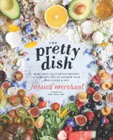 Le joli plat : Plus de 150 recettes quotidiennes et 50 régimes de beauté pour nourrir votre corps à l'intérieur et à l'extérieur : Un livre de cuisine - The Pretty Dish: More Than 150 Everyday Recipes and 50 Beauty Diys to Nourish Your Body Inside and Out: A Cookbook