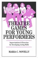 Jeux théâtraux pour jeunes interprètes : Improvisations et exercices pour développer les talents d'acteur - Theatre Games for Young Performers: Improvisations and Exercises for Developing Acting Skills