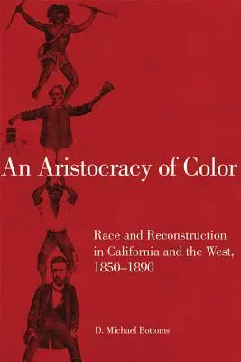 Une aristocratie de couleur, 5 : Race et reconstruction en Californie et dans l'Ouest, 1850-1890 - An Aristocracy of Color, 5: Race and Reconstruction in California and the West, 1850-1890