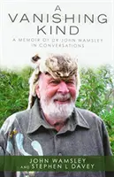 Une espèce en voie de disparition : Les mémoires du Dr John Wamsley en conversations - A Vanishing Kind: A Memoir of Dr John Wamsley in Conversations