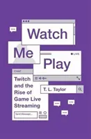 Watch Me Play : Twitch et l'essor de la diffusion en direct de jeux vidéo - Watch Me Play: Twitch and the Rise of Game Live Streaming