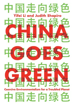 La Chine se met au vert : Un environnementalisme coercitif pour une planète en difficulté - China Goes Green: Coercive Environmentalism for a Troubled Planet