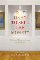 Peut-on vendre le Monet ? L'ère de la désaccession dans les musées - Is It Okay to Sell the Monet?: The Age of Deaccessioning in Museums