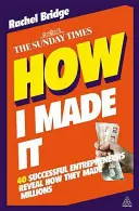 Comment j'ai réussi : 40 entrepreneurs à succès révèlent comment ils ont gagné des millions - How I Made It: 40 Successful Entrepreneurs Reveal How They Made Millions