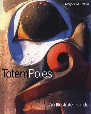 Les mâts totémiques : Un guide illustré - Totem Poles: An Illustrated Guide