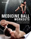 Medicine Ball Workouts : Renforcer les principaux groupes musculaires et les groupes de soutien pour accroître la puissance, la coordination et la stabilité du tronc - Medicine Ball Workouts: Strengthen Major and Supporting Muscle Groups for Increased Power, Coordination and Core Stability