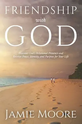 L'amitié avec Dieu : Découvrez la présence relationnelle de Dieu et recevez la paix, l'identité et le but de votre vie. - Friendship with God: Discover God's Relational Presence and Receive Peace, Identity, and Purpose for Your Life