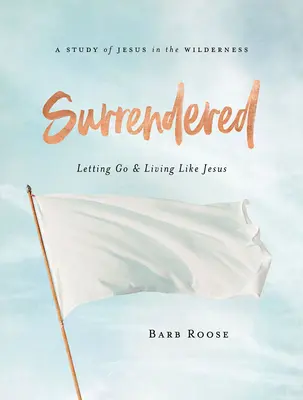 Surrendered - Livre d'étude biblique pour les participantes à l'étude biblique des femmes : Lâcher prise et vivre comme Jésus - Surrendered - Women's Bible Study Participant Workbook: Letting Go and Living Like Jesus