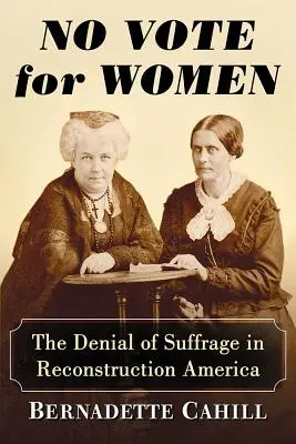 Pas de vote pour les femmes : Le refus du suffrage dans l'Amérique de la reconstruction - No Vote for Women: The Denial of Suffrage in Reconstruction America