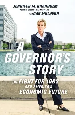 L'histoire d'un gouverneur : La lutte pour l'emploi et l'avenir économique de l'Amérique - A Governor's Story: The Fight for Jobs and America's Economic Future