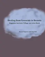 Guérir du génocide au Rwanda : Rugerero Survivors Village, un livre d'artiste - Healing from Genocide in Rwanda: Rugerero Survivors Village, an Artist Book