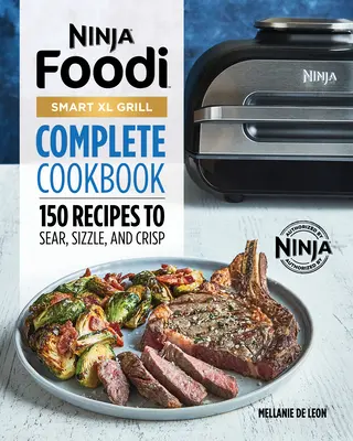 Le livre de recettes complet du Ninja Foodi Smart XL Grill : 150 recettes pour saisir, grésiller et croustiller - Ninja Foodi Smart XL Grill Complete Cookbook: 150 Recipes to Sear, Sizzle, and Crisp