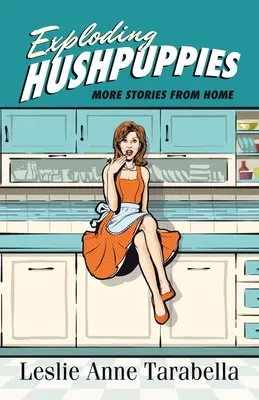 Exploding Hushpuppies : D'autres histoires de chez nous - Exploding Hushpuppies: More Stories from Home