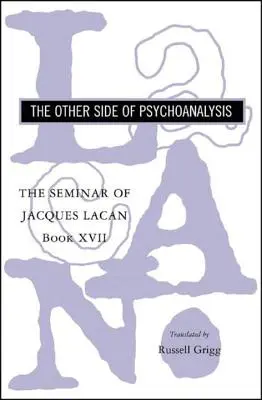 Le Séminaire de Jacques Lacan : L'envers de la psychanalyse - The Seminar of Jacques Lacan: The Other Side of Psychoanalysis