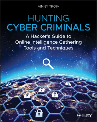 La chasse aux cybercriminels : Guide du pirate informatique sur les outils et techniques de collecte de renseignements en ligne - Hunting Cyber Criminals: A Hacker's Guide to Online Intelligence Gathering Tools and Techniques