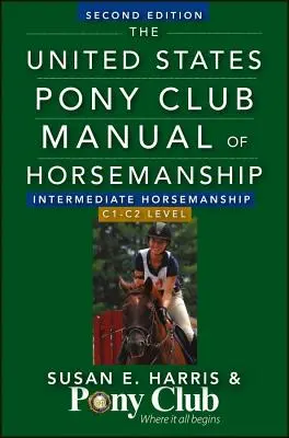 Le manuel d'équitation du Pony Club des États-Unis : Equitation intermédiaire/Niveau C1-C2 - The United States Pony Club Manual of Horsemanship: Intermediate Horsemanship/C1-C2 Level