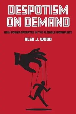 Despotisme à la demande : Comment le pouvoir opère dans le lieu de travail flexible - Despotism on Demand: How Power Operates in the Flexible Workplace