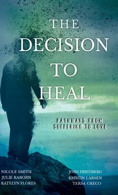 La décision de guérir : Les chemins de la souffrance à l'amour - The Decision to Heal: Pathways from Suffering to Love