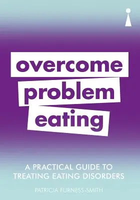 Guide pratique pour traiter les troubles de l'alimentation : Vaincre les troubles de l'alimentation - A Practical Guide to Treating Eating Disorders: Overcome Disordered Eating