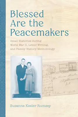 Heureux les artisans de la paix : Petites histoires pendant la Seconde Guerre mondiale, écriture de lettres et méthodologie de l'histoire familiale - Blessed Are the Peacemakers: Small Histories During World War II, Letter Writing, and Family History Methodology