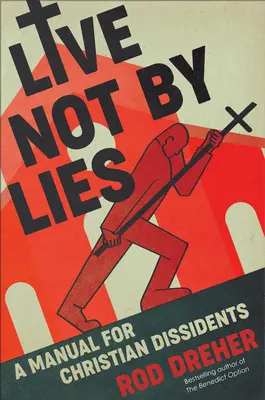 Ne pas vivre de mensonges : Un manuel pour les dissidents chrétiens - Live Not by Lies: A Manual for Christian Dissidents