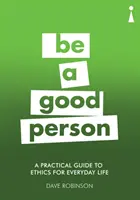 Guide pratique d'éthique pour la vie quotidienne : Être une bonne personne - A Practical Guide to Ethics for Everyday Life: Be a Good Person