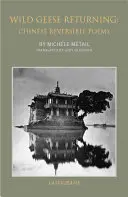 Le retour des oies sauvages : Poèmes chinois réversibles - Wild Geese Returning: Chinese Reversible Poems