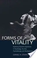 Formes de vitalité : Explorer l'expérience dynamique en psychologie, dans les arts, en psychothérapie et dans le développement - Forms of Vitality: Exploring Dynamic Experience in Psychology, the Arts, Psychotherapy, and Development