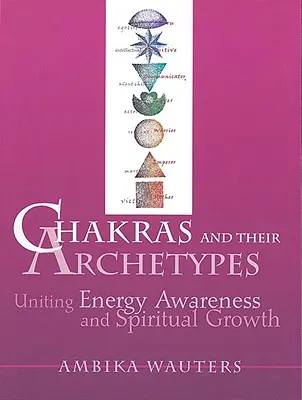 Les chakras et leurs archétypes : Unir la conscience énergétique à la croissance spirituelle - Chakras & Their Archetypes: Uniting Energy Awareness with Spiritual Growth