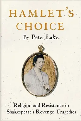 Le choix de Hamlet : Religion et résistance dans les tragédies de la vengeance de Shakespeare - Hamlet's Choice: Religion and Resistance in Shakespeare's Revenge Tragedies