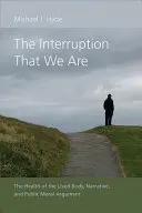 L'interruption que nous sommes : La santé du corps vécu, la narration et l'argumentation morale publique - The Interruption That We Are: The Health of the Lived Body, Narrative, and Public Moral Argument