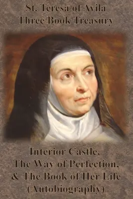 Trésor de trois livres de Sainte Thérèse d'Avila - Le Château intérieur, Le Chemin de la perfection et Le Livre de sa vie (Autobiographie) - St. Teresa of Avila Three Book Treasury - Interior Castle, The Way of Perfection, and The Book of Her Life (Autobiography)