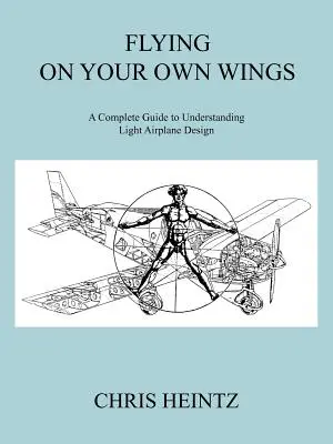 Voler de ses propres ailes : Un guide complet pour comprendre la conception d'un avion léger - Flying on Your Own Wings: A Complete Guide to Understanding Light Airplane Design