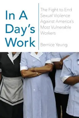 En un jour de travail : La lutte pour mettre fin à la violence sexuelle à l'encontre des travailleurs américains les plus vulnérables - In a Day's Work: The Fight to End Sexual Violence Against America's Most Vulnerable Workers