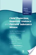 Protection de l'enfance, violence domestique et toxicomanie parentale : Expériences familiales et pratiques efficaces - Child Protection, Domestic Violence and Parental Substance Misuse: Family Experiences and Effective Practice