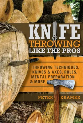 Lancer des couteaux comme les pros : Techniques de lancer, couteaux et haches, règles, préparation mentale, etc. - Knife Throwing Like the Pros: Throwing Techniques, Knives & Axes, Rules, Mental Preparation & More