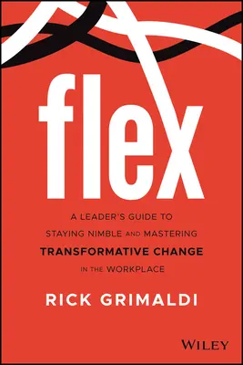 Flex : Le guide du dirigeant pour rester agile et maîtriser le changement transformateur sur le lieu de travail américain - Flex: A Leader's Guide to Staying Nimble and Mastering Transformative Change in the American Workplace