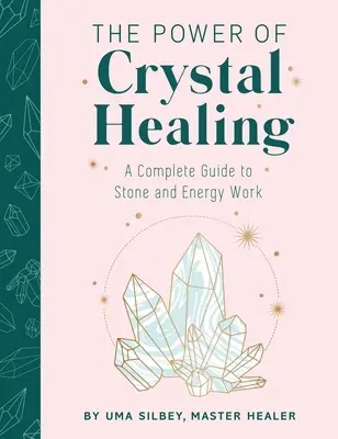 Le pouvoir de la guérison par les cristaux : Un guide complet du travail sur les pierres et l'énergie - The Power of Crystal Healing: A Complete Guide to Stone and Energy Work