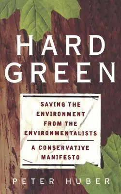 Hard Green : Sauver l'environnement des écologistes : un manifeste conservateur - Hard Green: Saving the Environment from the Environmentalists a Conservative Manifesto