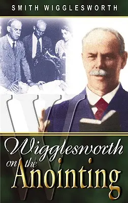 Smith Wigglesworth sur l'Onction - Wigglesworth on the Anointing