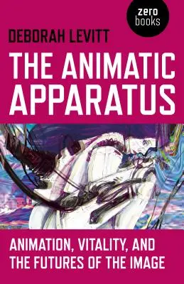 L'appareil animatique : L'animation, la vitalité et l'avenir de l'image - The Animatic Apparatus: Animation, Vitality, and the Futures of the Image